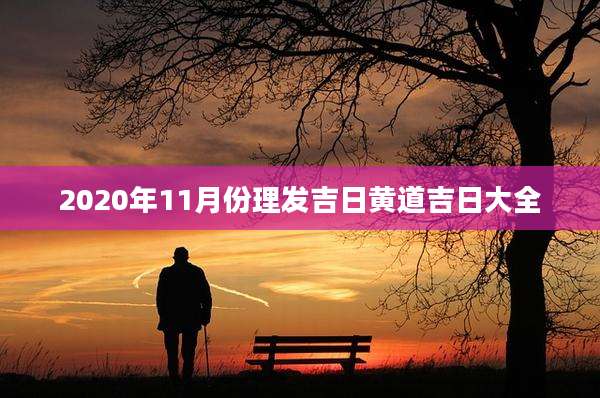 2020年11月份理发吉日黄道吉日大全