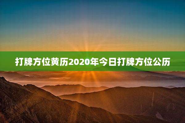 打牌方位黄历2020年今日打牌方位公历