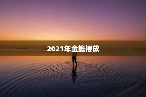 2021年金蟾摆放