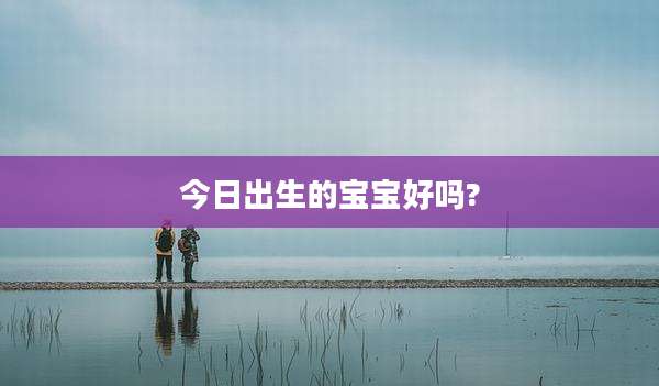 今日出生的宝宝好吗?