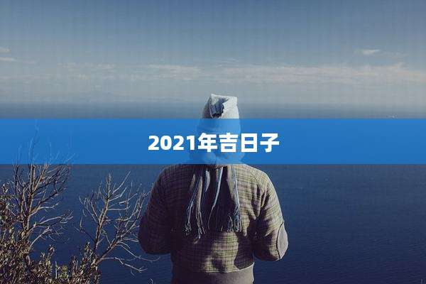 2021年吉日子