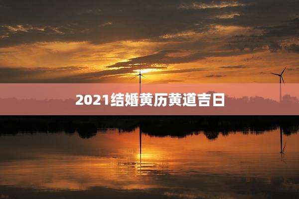 2021结婚黄历黄道吉日