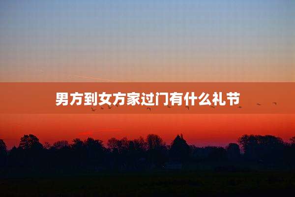 男方到女方家过门有什么礼节
