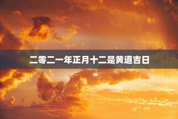 二零二一年正月十二是黄道吉日