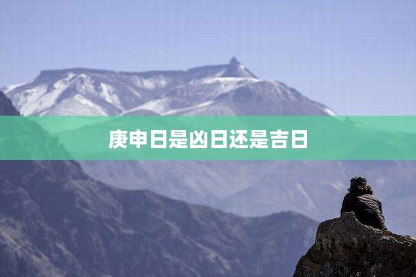 庚申日是凶日还是吉日