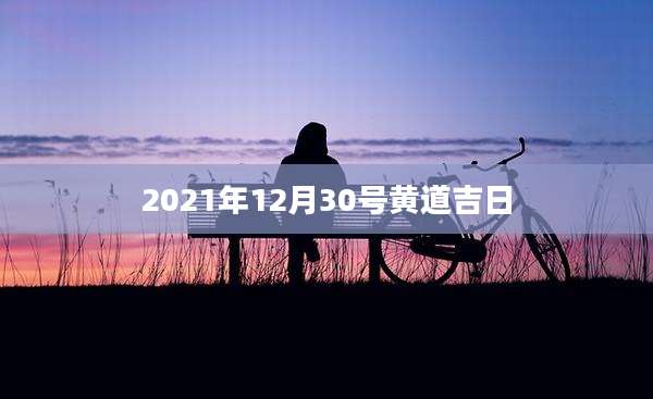 2021年12月30号黄道吉日