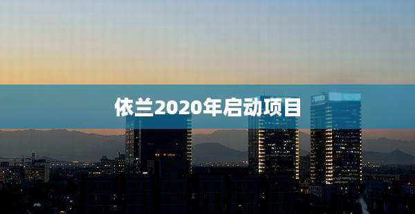 依兰2020年启动项目