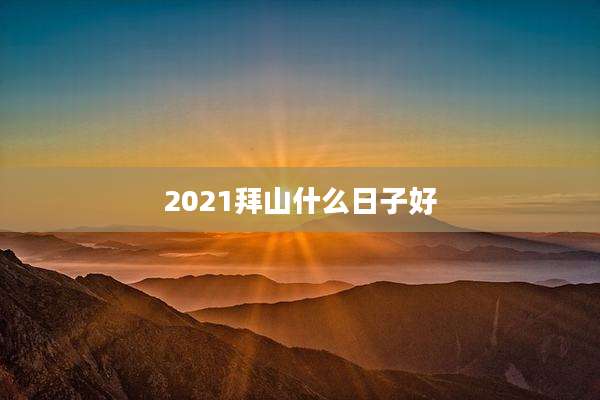 2021拜山什么日子好