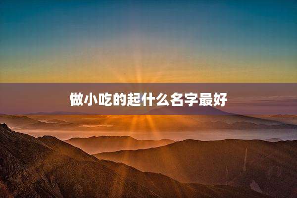 做小吃的起什么名字最好