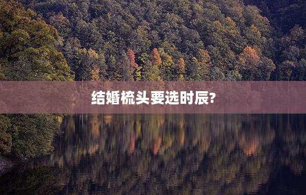 结婚梳头要选时辰?