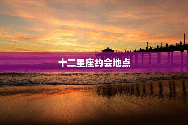 十二星座约会地点