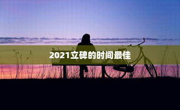 2021立碑的时间最佳