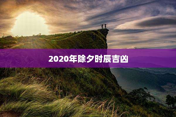 2020年除夕时辰吉凶