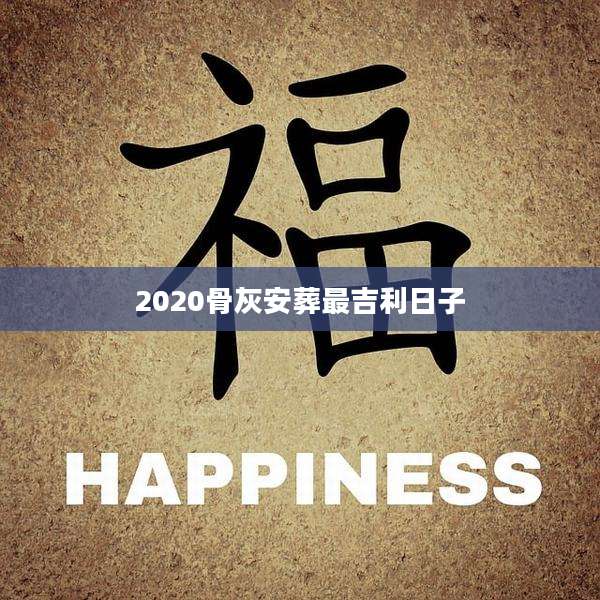 2020骨灰安葬最吉利日子