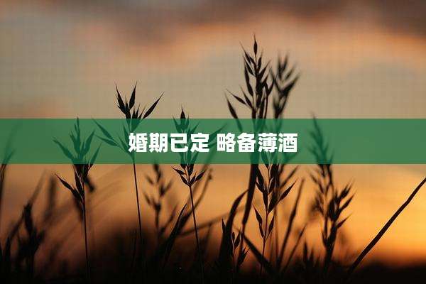 婚期已定 略备薄酒