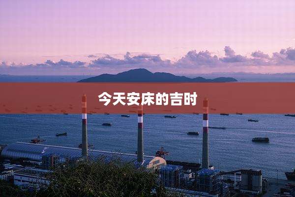 今天安床的吉时
