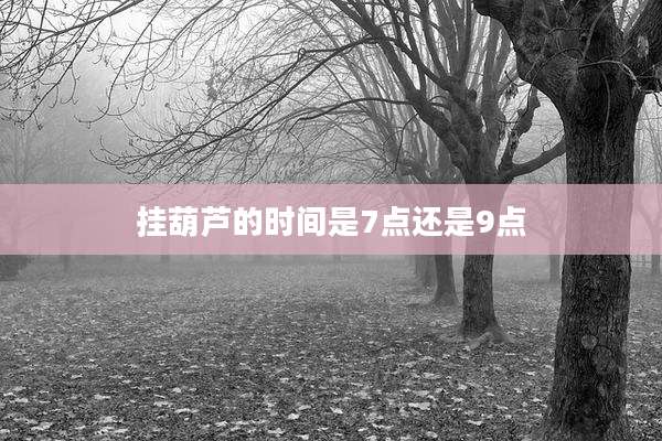 挂葫芦的时间是7点还是9点