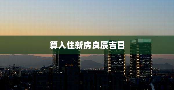 算入住新房良辰吉日