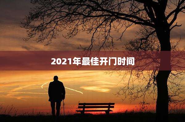 2021年最佳开门时间