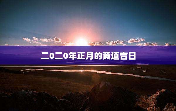 二0二0年正月的黄道吉日