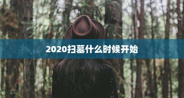 2020扫墓什么时候开始