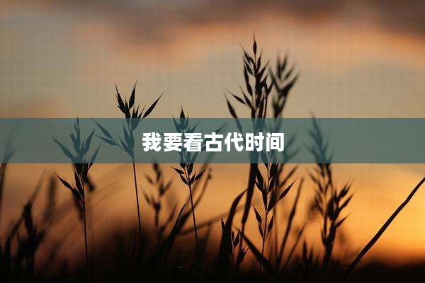 我要看古代时间