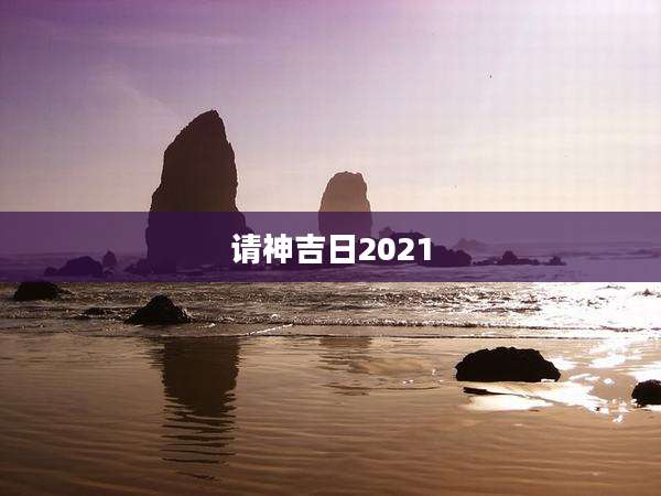 请神吉日2021