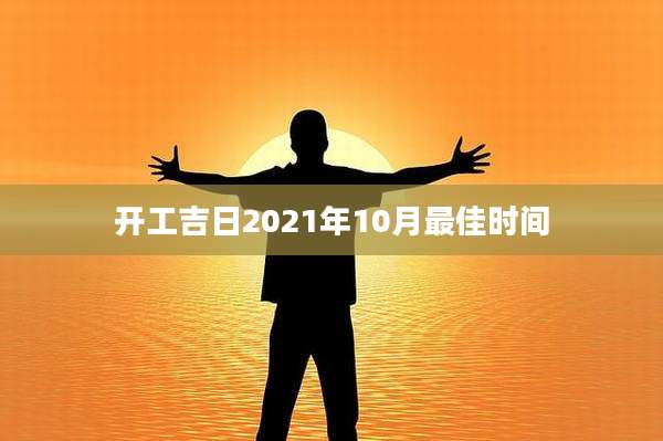 开工吉日2021年10月最佳时间