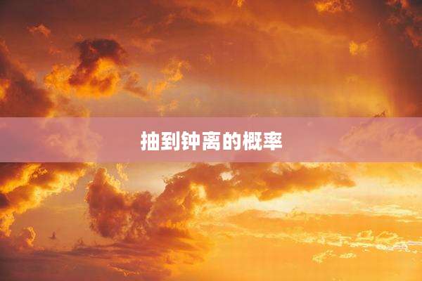 抽到钟离的概率