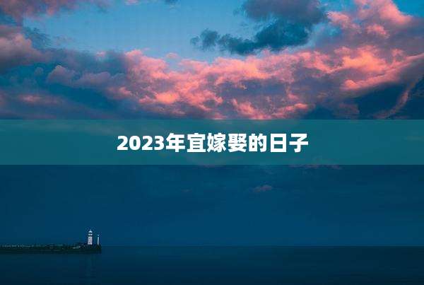2023年宜嫁娶的日子