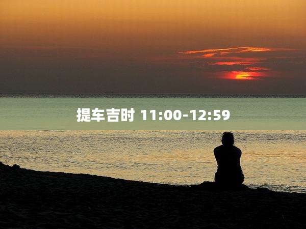 提车吉时 11:00-12:59