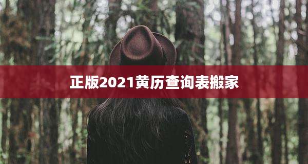 正版2021黄历查询表搬家