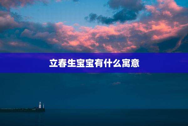 立春生宝宝有什么寓意