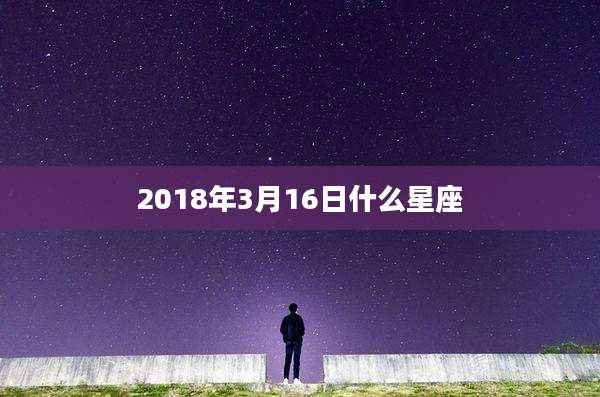 2018年3月16日什么星座