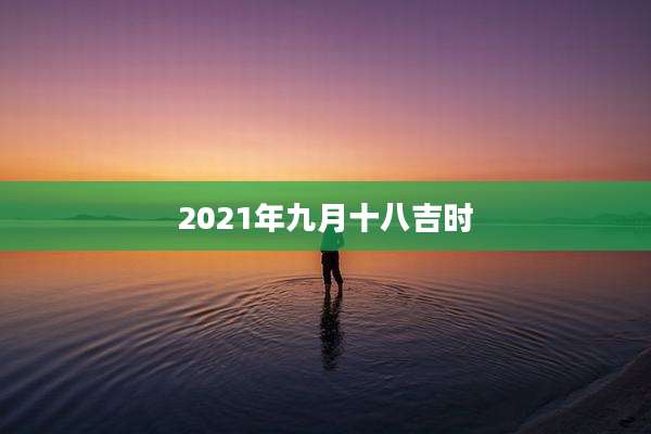 2021年九月十八吉时
