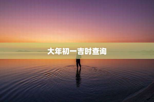 大年初一吉时查询