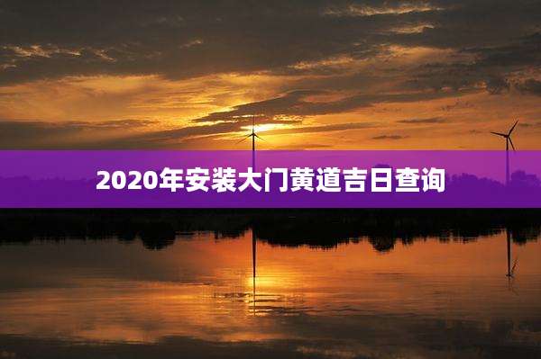 2020年安装大门黄道吉日查询