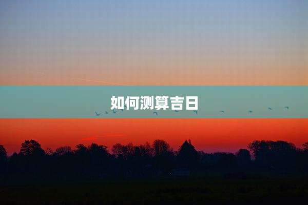 如何测算吉日