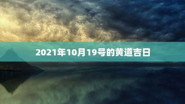 2021年10月19号的黄道吉日