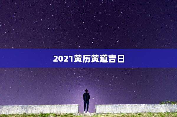 2021黄历黄道吉日