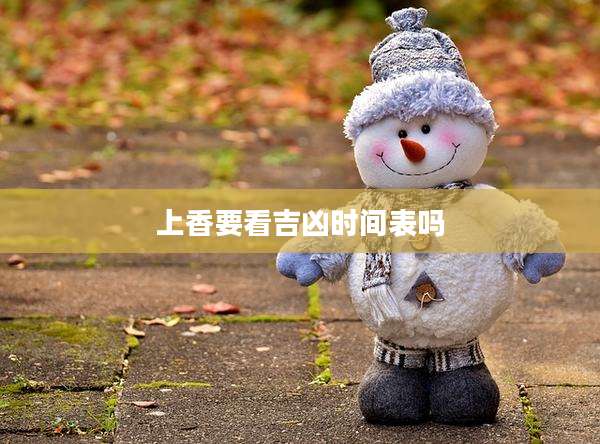 上香要看吉凶时间表吗