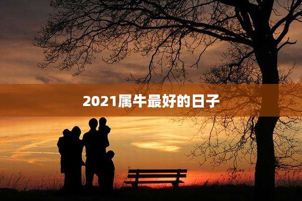 2021属牛最好的日子