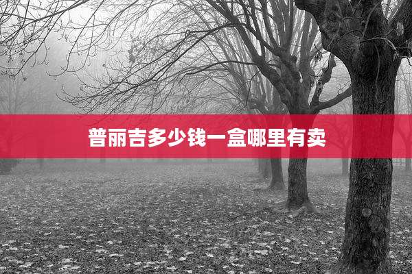 普丽吉多少钱一盒哪里有卖