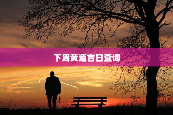 下周黄道吉日查询