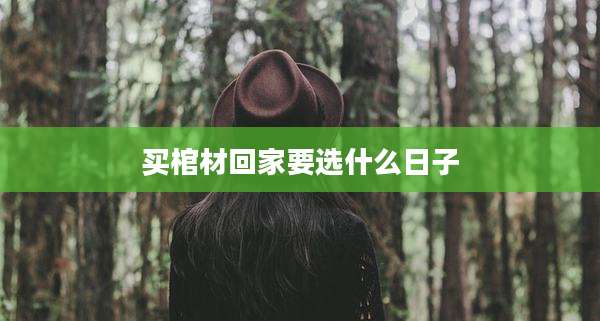 买棺材回家要选什么日子