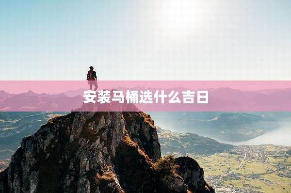 安装马桶选什么吉日