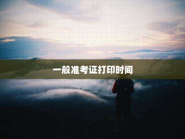 一般准考证打印时间