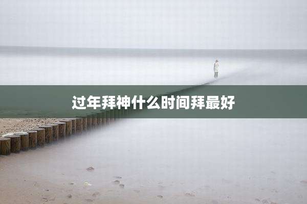 过年拜神什么时间拜最好