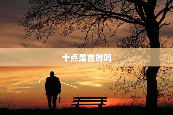 十点是吉时吗