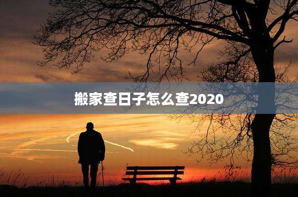 搬家查日子怎么查2020